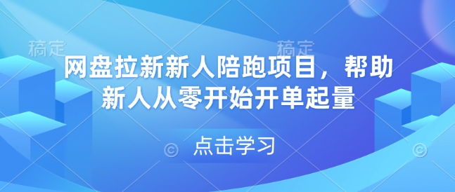 网盘拉新新人陪跑项目，帮助新人从零开始开单起量-猫哥网资源库