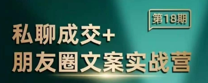 私聊成交朋友圈文案实战营，比较好的私域成交朋友圈文案课程-猫哥网资源库