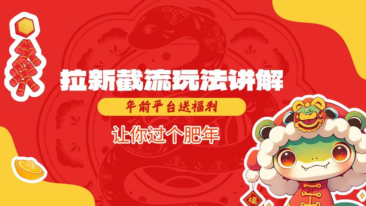 拉新截流玩法讲解，年前平台送福利，让你过个肥年-猫哥网资源库
