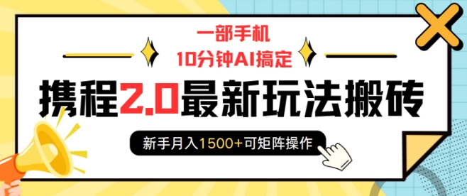 一部手机10分钟AI搞定，携程2.0最新玩法搬砖，新手月入1500+可矩阵操作-猫哥网资源库