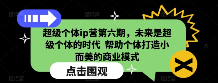超级个体ip营第六期，未来是超级个体的时代  帮助个体打造小而美的商业模式-猫哥网资源库