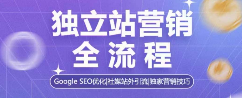 独立站营销全流程，Google SEO优化，社媒站外引流，独家营销技巧-猫哥网资源库