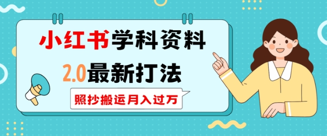 小红书学科资料2.0最新打法，照抄搬运月入过万，可长期操作-猫哥网资源库