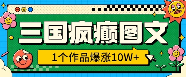 三国疯癫图文，1个作品爆涨10W+，3分钟教会你，趁着风口无脑冲(附详细教学)-猫哥网资源库