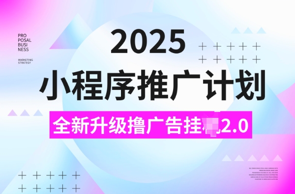 2025小程序推广计划，撸广告挂JI3.0玩法，日均5张【揭秘】-猫哥网资源库