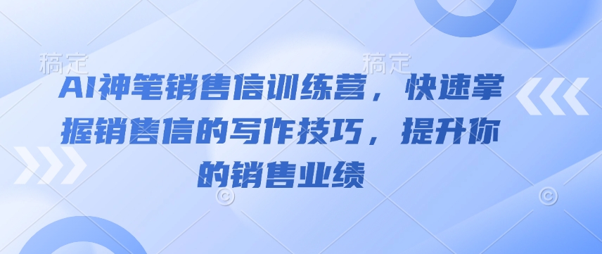 AI神笔销售信训练营，快速掌握销售信的写作技巧，提升你的销售业绩-猫哥网资源库
