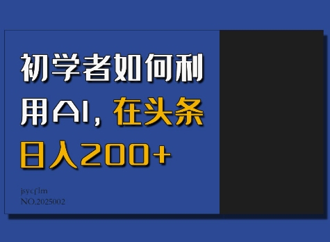 初学者如何利用AI，在头条日入200+-猫哥网资源库