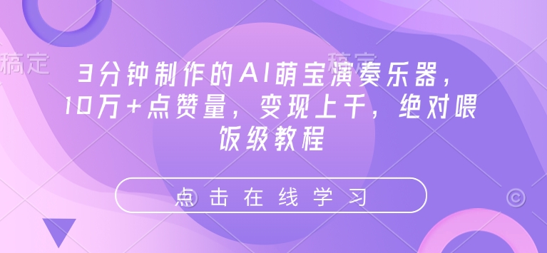 3分钟制作的AI萌宝演奏乐器，10万+点赞量，变现上千，绝对喂饭级教程-猫哥网资源库