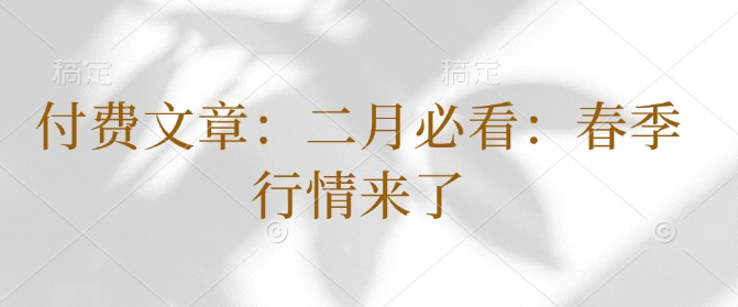 付费文章：二月必看：春季行情来了-猫哥网资源库