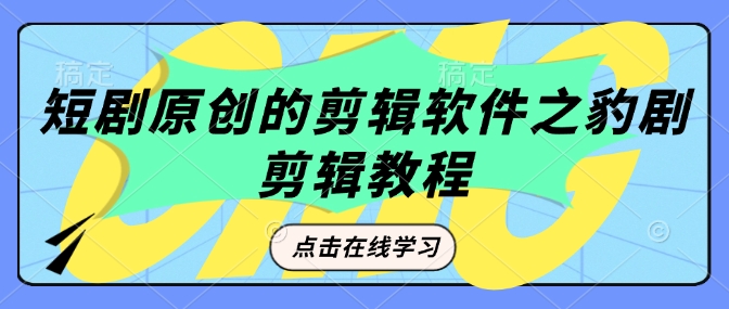 短剧原创的剪辑软件之豹剧剪辑过原创教程-猫哥网资源库