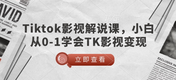 TikTok影视解说课，小白从0-1学会TK影视变现-猫哥网资源库