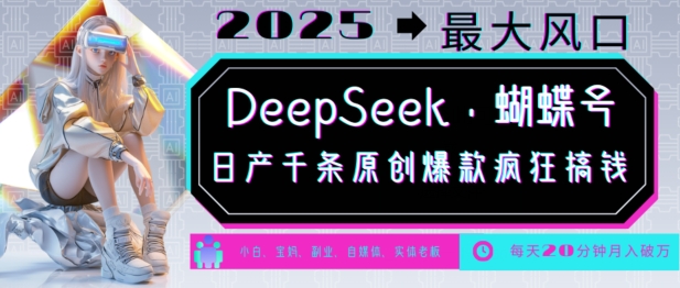 DeepSeek+蝴蝶号，2025年最大风口，日产千条原创爆款，轻松月入破W-猫哥网资源库