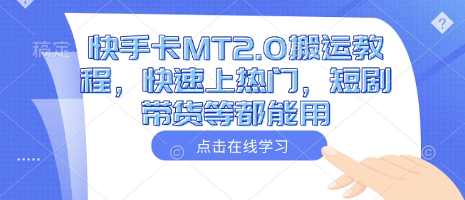 快手卡MT2.0搬运教程，快速上热门，短剧带货等都能用-猫哥网资源库