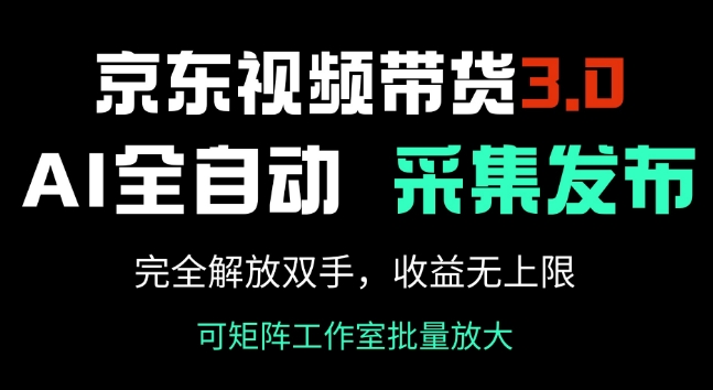 京东视频带货3.0，Ai全自动采集+自动发布，完全解放双手，收入无上限-猫哥网资源库