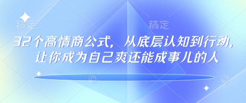 32个高情商公式，​从底层认知到行动，让你成为自己爽还能成事儿的人，133节完整版-猫哥网资源库