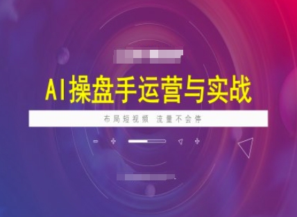 AI操盘手运营实战课程，布局短祝频，流量不会停-猫哥网资源库