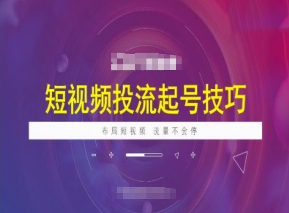 短视频投流起号技巧，短视频抖加技巧，布局短视频，流量不会停-猫哥网资源库