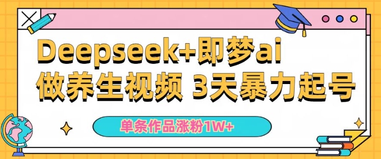小白用DeepSeek+即梦做ai养生视频，一条作品涨粉5万+，单日收益多张-猫哥网资源库