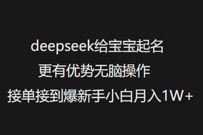 deepseek给宝宝起名更有优势无脑操作接单接到爆新手小白月入1W+-猫哥网资源库