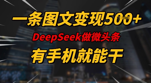 一条图文变现5张，DeeSeep微头条，有手机就能做-猫哥网资源库