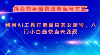 抖音快手最快吸粉起号方式，利用AI工具打造美女账号，入门小白最快当天变现-猫哥网资源库