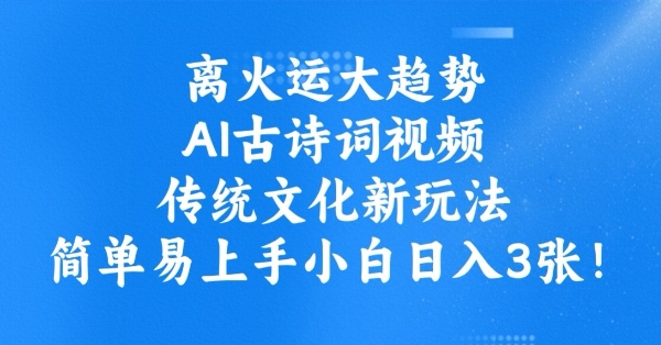 离火运大趋势，ai古诗词视频，传统文化新玩法，简单易上手小白日入3张-猫哥网资源库