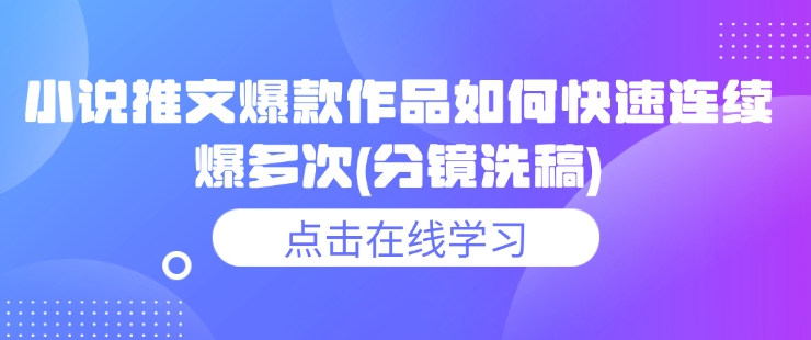小说推文爆款作品如何快速连续爆多次(分镜洗稿)-猫哥网资源库