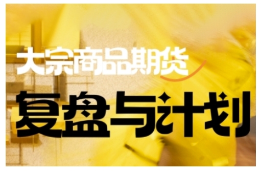 倍增计划·大宗商品期货复盘与计划，掌握在复杂多变的市场中做出明智的交易决策-猫哥网资源库