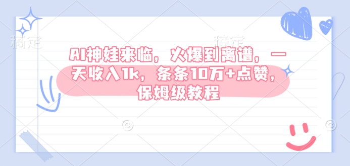 AI神娃来临，火爆到离谱，一天收入1k，条条10万+点赞，保姆级教程-猫哥网资源库