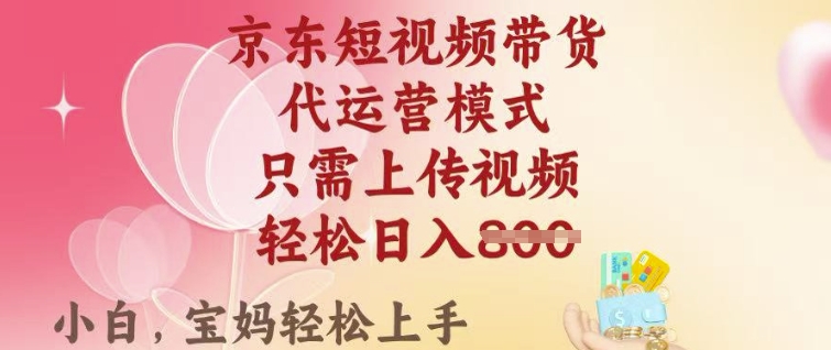 京东短视频带货，2025翻身项目，只需上传视频，单月稳定变现8k+【揭秘】-猫哥网资源库