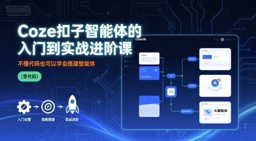 Coze扣子智能体的入门到实战进阶课，不懂代码也可以学会搭建智能体-猫哥网资源库