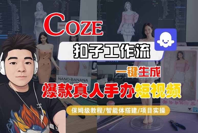 COZE扣子工作流一键生成爆款真人手办短视频，保姆级教程-智能体搭建-项目实操-猫哥网资源库