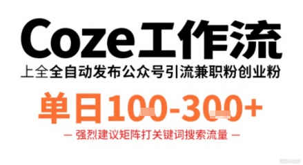 Coze工作流一键发布高质量公众号引流兼职粉代发粉，单日1-3张-猫哥网资源库