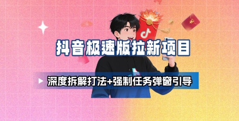 抖音极速版拉新项目_深度拆解打法+强制任务弹窗引导-猫哥网资源库