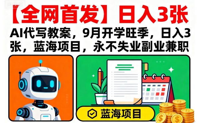 【全网首发】AI代写教案，9月开学旺季，日入3张，蓝海项目，永不失业副业兼职-猫哥网资源库