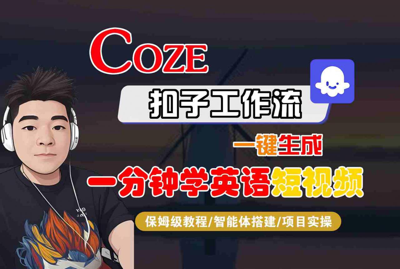 COZE扣子工作流一键生成一分钟学英语短视频，保姆级教程-智能体搭建-项目实操-猫哥网资源库