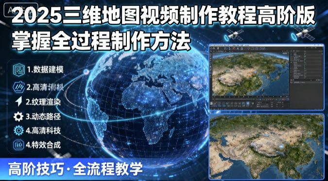 2025三维地图视频制作教程高阶版，掌握全过程制作方法-猫哥网资源库