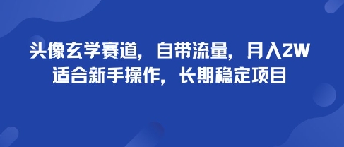 头像玄学赛道，自带流量，月入2W，适合新手操作，长期稳定项目-猫哥网资源库