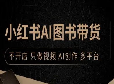 小红书AI图书带货，不开店，只做视频，AI创作，多平台-猫哥网资源库