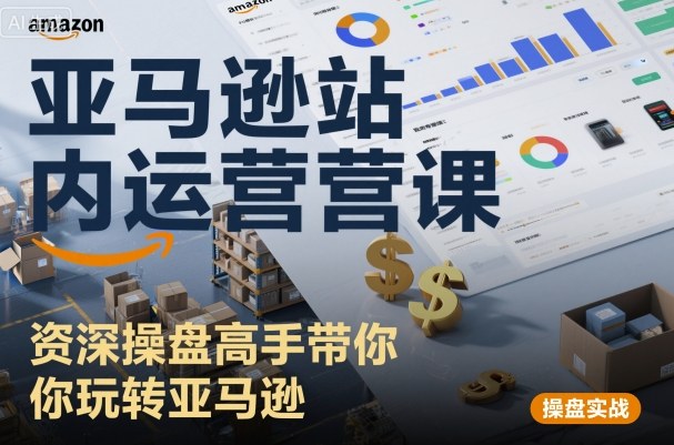 亚马逊站内运营课：资深操盘高手带你玩转亚马逊-猫哥网资源库