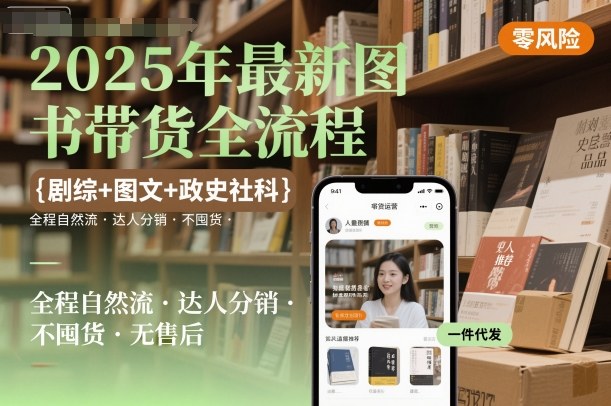 2025年最新图书带货全流程，剧综+图文+政史社科，全程自然流，达人分销，不囤货，无售后-猫哥网资源库