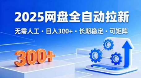 2025网盘全自动拉新，无需人工，日入3张，长期稳定，可矩阵【揭秘】-猫哥网资源库
