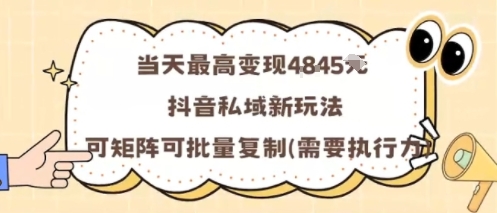 当天最高变现1k+，抖音私域新玩法，可矩阵可批量复制-猫哥网资源库
