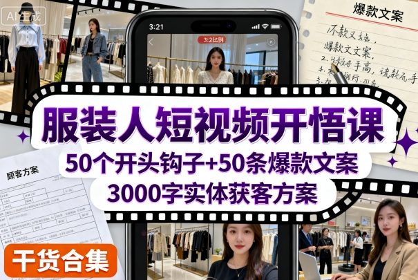 服装人短视频开悟课，50个短视频开头钩子+50条短视频爆款文案+3000字实体获客方案-猫哥网资源库