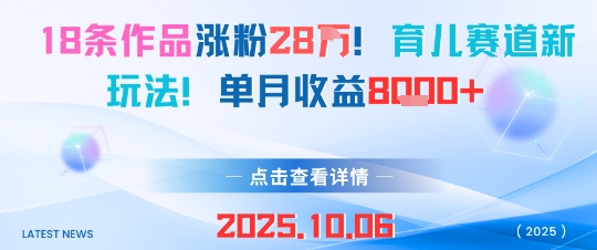 18条作品涨粉28W，育儿赛道新玩法，单月收益8k-猫哥网资源库