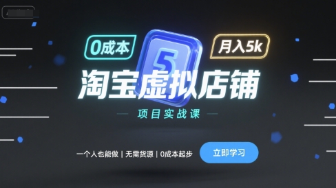 淘宝虚拟店铺项目实战课，一个人也能做，无需货源、0成本起步，月入5k-猫哥网资源库