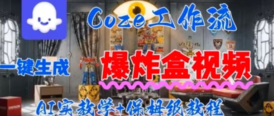 Coez扣子工作一键生成爆炸盒短视频，全流程保姆级教程-猫哥网资源库
