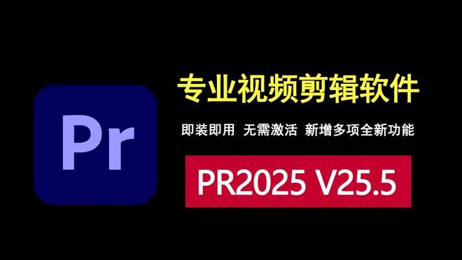 Premiere Pro2025 V25.5：无需激活，即装即用，专业视频剪辑神器！-猫哥网资源库