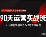 价值3499的90天运营实战班,人人都能掌握来自BAT的实战秘籍-猫哥网资源库