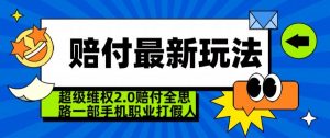 超级维权2.0全新玩法,2024赔付全思路职业打假一部手机搞定【仅揭秘】-猫哥网资源库
